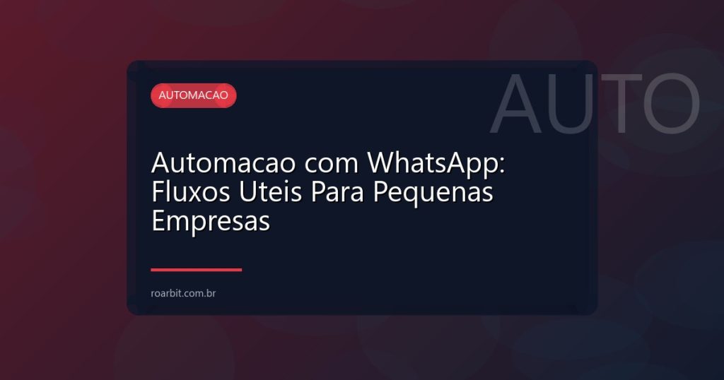 Automacao com WhatsApp: Fluxos Uteis Para Pequenas Empresas