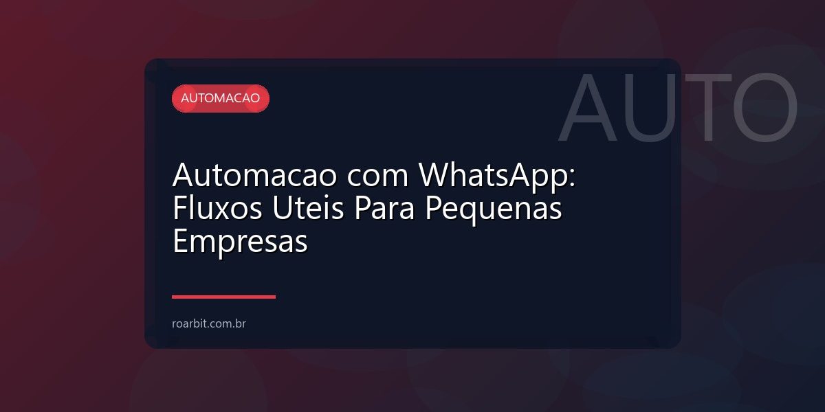 Automacao com WhatsApp: Fluxos Uteis Para Pequenas Empresas