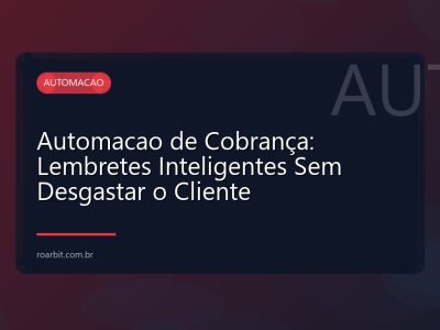Automacao de Cobrança: Lembretes Inteligentes Sem Desgastar o Cliente