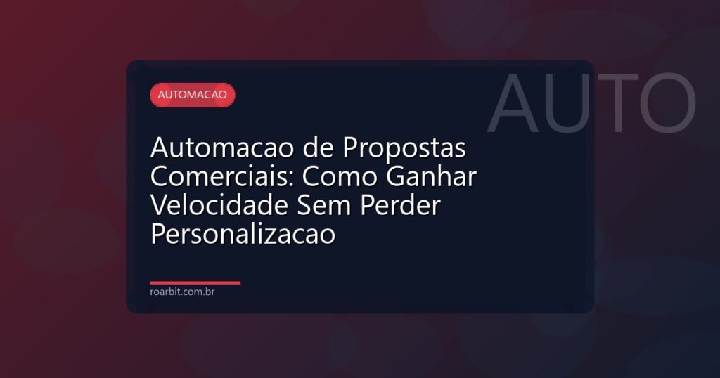 Automacao de Propostas Comerciais: Como Ganhar Velocidade Sem Perder Personalizacao