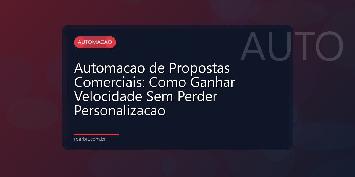 Automacao de Propostas Comerciais: Como Ganhar Velocidade Sem Perder Personalizacao