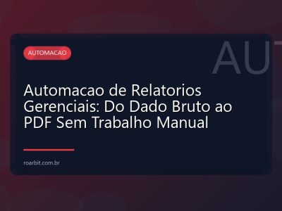 Automacao de Relatorios Gerenciais: Do Dado Bruto ao PDF Sem Trabalho Manual