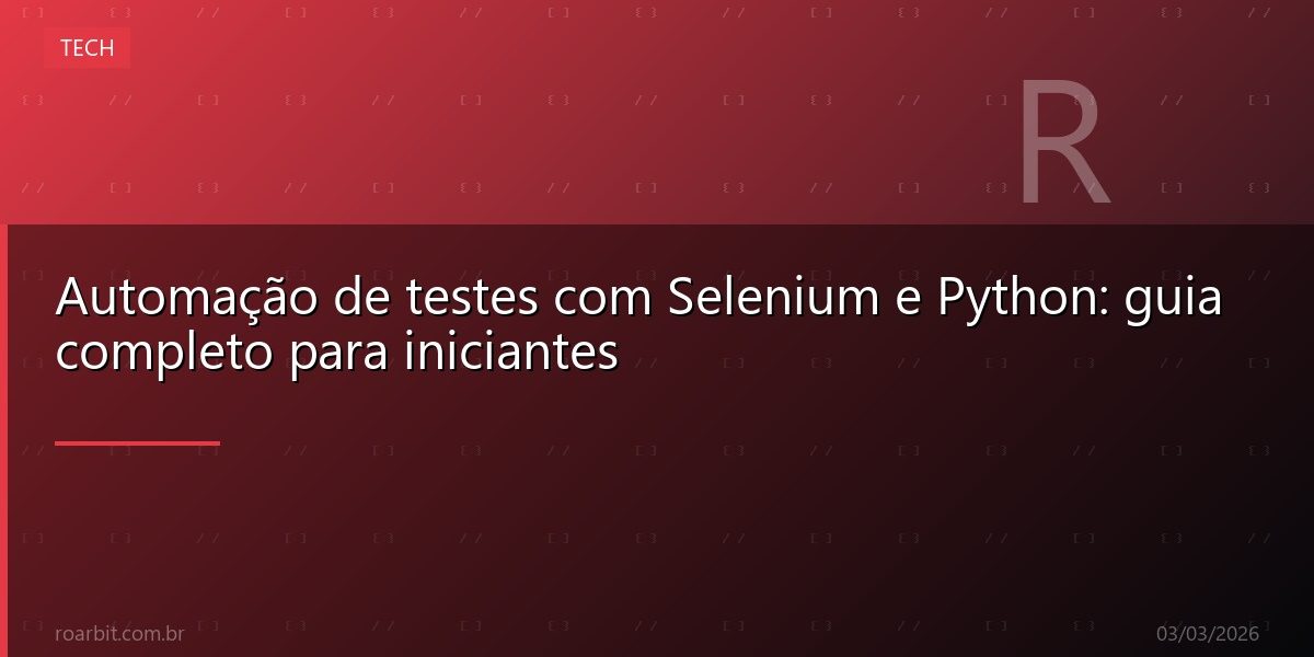 Automação de testes com Selenium e Python: guia completo para iniciantes