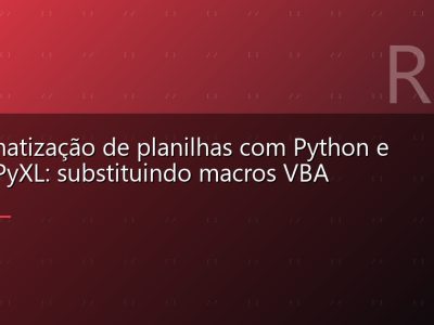 Automatização de planilhas com Python e OpenPyXL: substituindo macros VBA