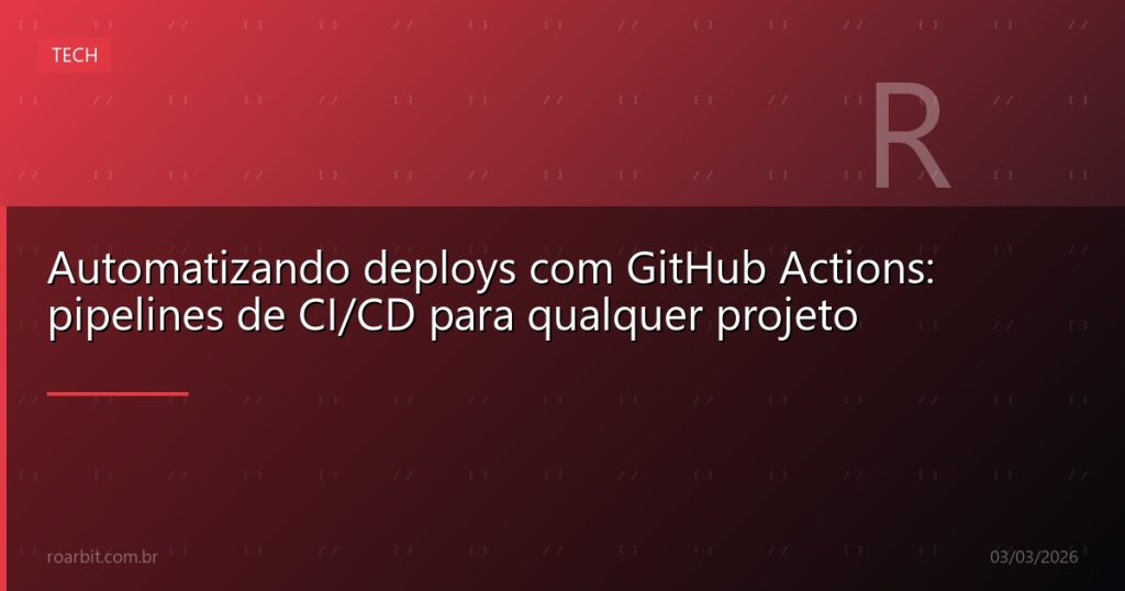 Automatizando deploys com GitHub Actions: pipelines de CI/CD para qualquer projeto