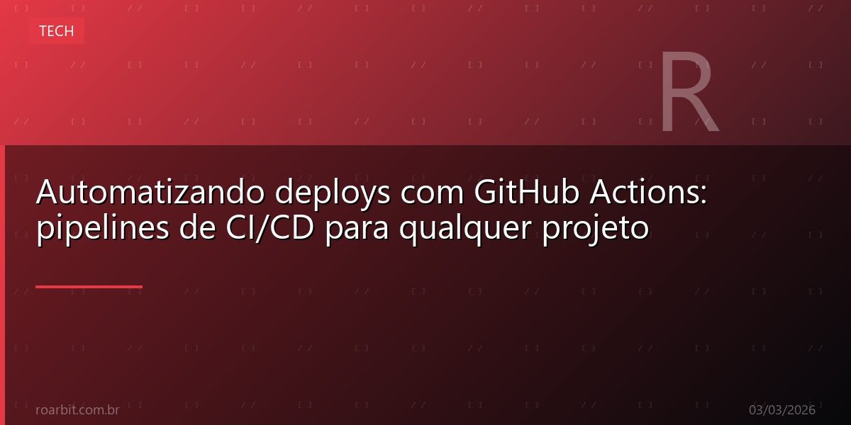 Automatizando deploys com GitHub Actions: pipelines de CI/CD para qualquer projeto