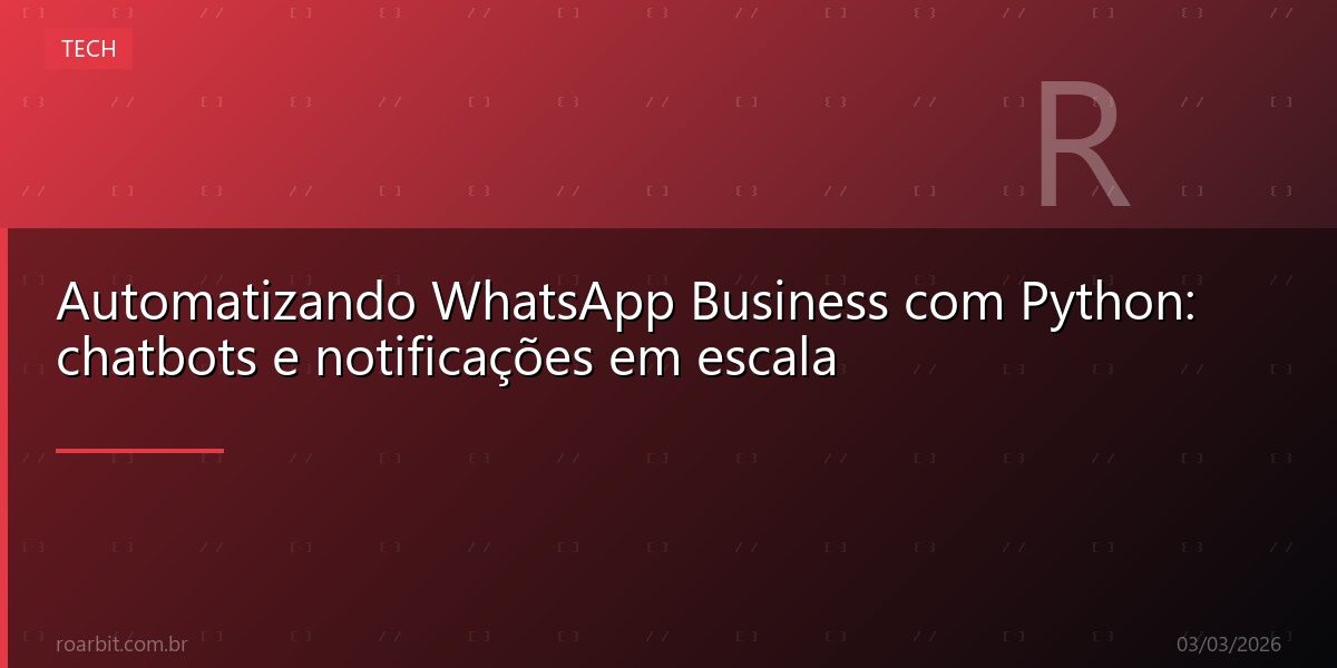 Automatizando WhatsApp Business com Python: chatbots e notificações em escala