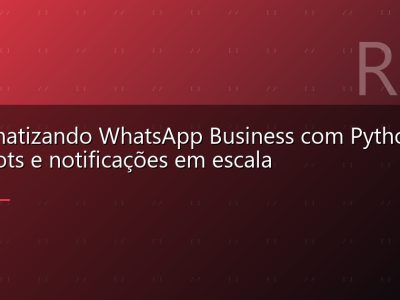 Automatizando WhatsApp Business com Python: chatbots e notificações em escala