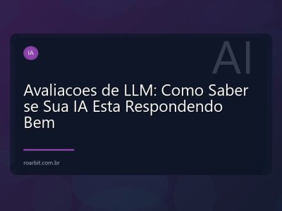 Avaliacoes de LLM: Como Saber se Sua IA Esta Respondendo Bem