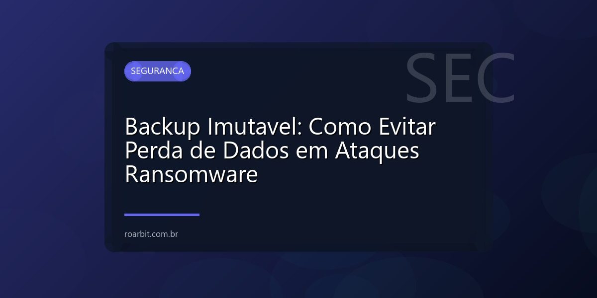 Backup Imutavel: Como Evitar Perda de Dados em Ataques Ransomware