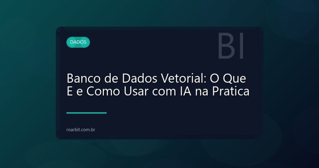 Banco de Dados Vetorial: O Que E e Como Usar com IA na Pratica