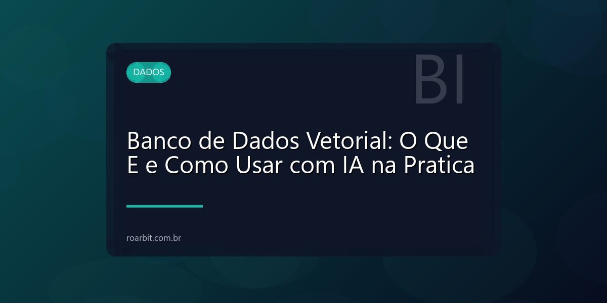 Banco de Dados Vetorial: O Que E e Como Usar com IA na Pratica
