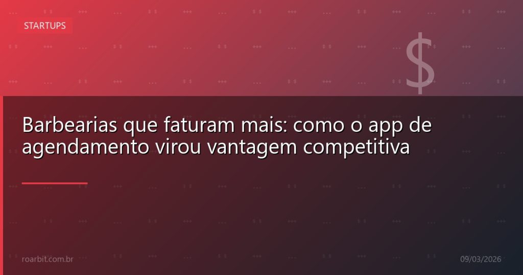 Barbearias que faturam mais: como o app de agendamento virou vantagem competitiva