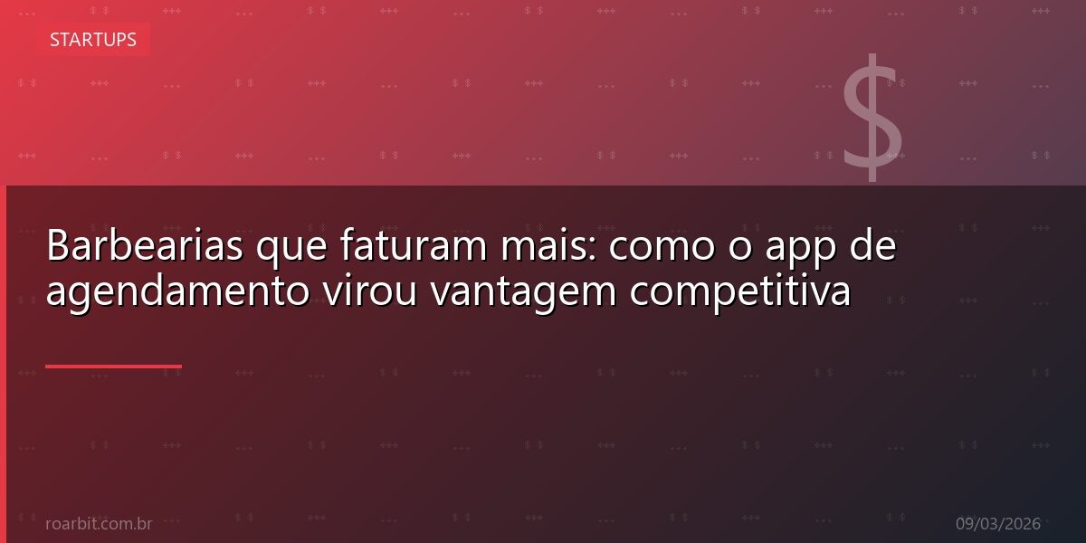 Barbearias que faturam mais: como o app de agendamento virou vantagem competitiva