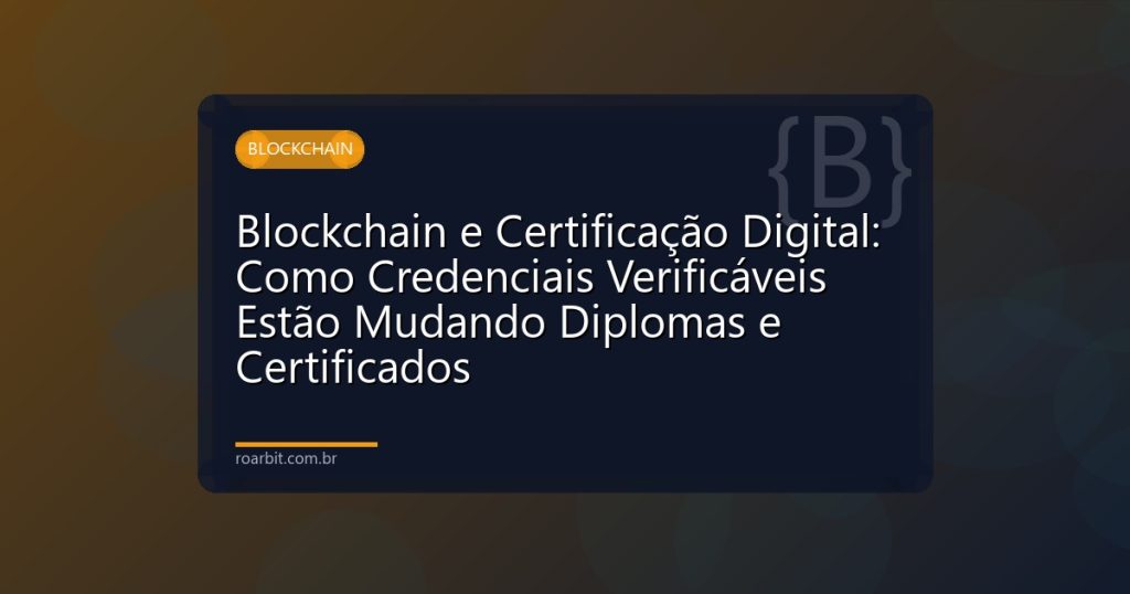 Blockchain e Certificação Digital: Como Credenciais Verificáveis Estão Mudando Diplomas e Certificados