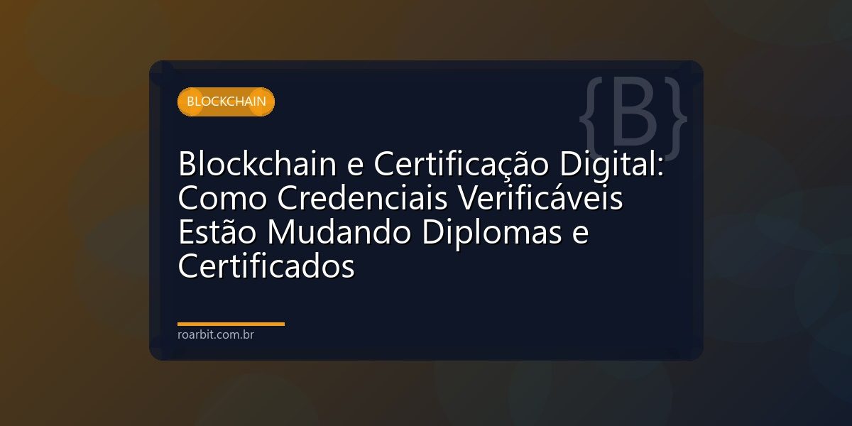 Blockchain e Certificação Digital: Como Credenciais Verificáveis Estão Mudando Diplomas e Certificados