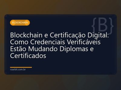 Blockchain e Certificação Digital: Como Credenciais Verificáveis Estão Mudando Diplomas e Certificados