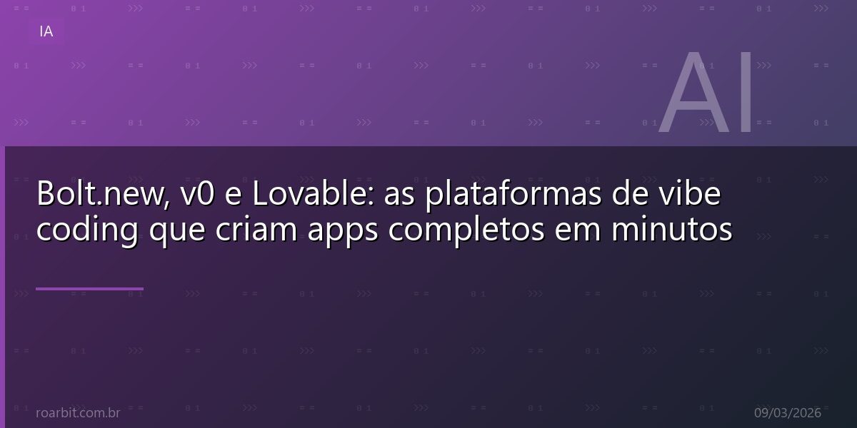 Bolt.new, v0 e Lovable: as plataformas de vibe coding que criam apps completos em minutos