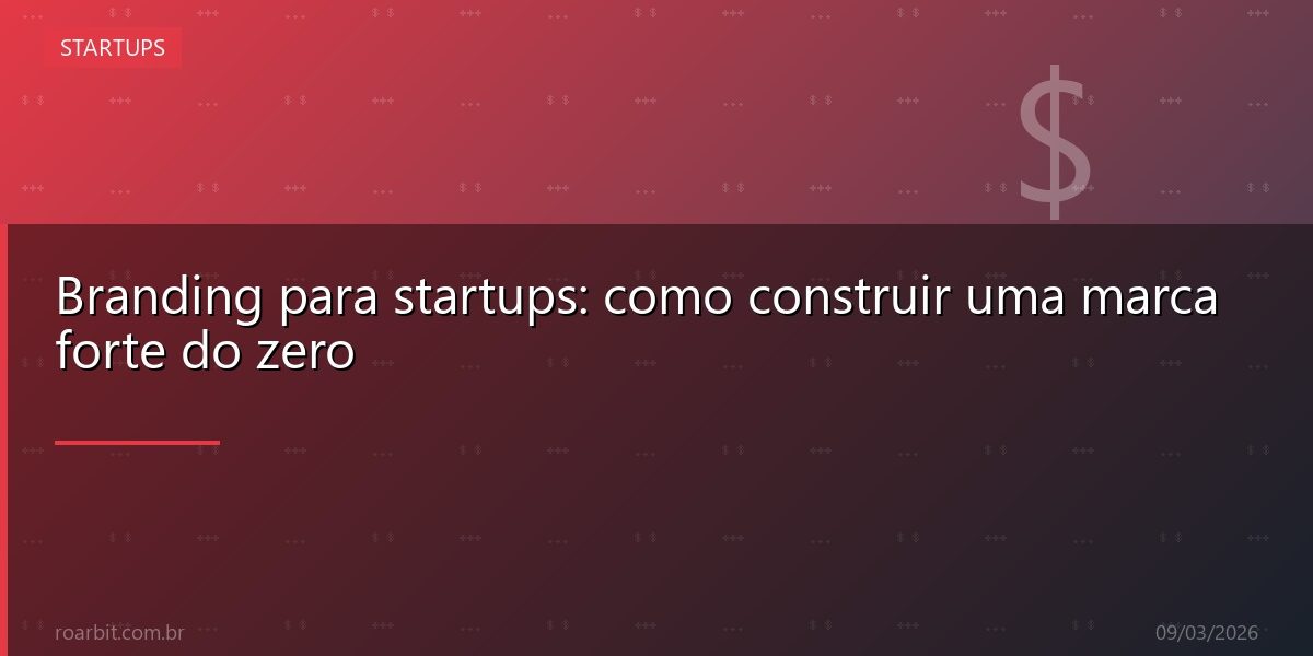 Branding para startups: como construir uma marca forte do zero