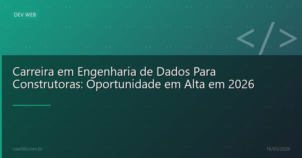 Carreira em Engenharia de Dados Para Construtoras: Oportunidade em Alta em 2026