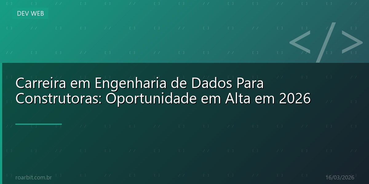 Carreira em Engenharia de Dados Para Construtoras: Oportunidade em Alta em 2026