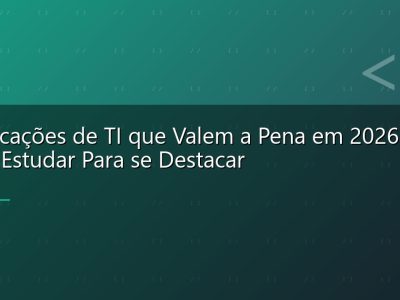 Certificações de TI que Valem a Pena em 2026: Quais Estudar Para se Destacar