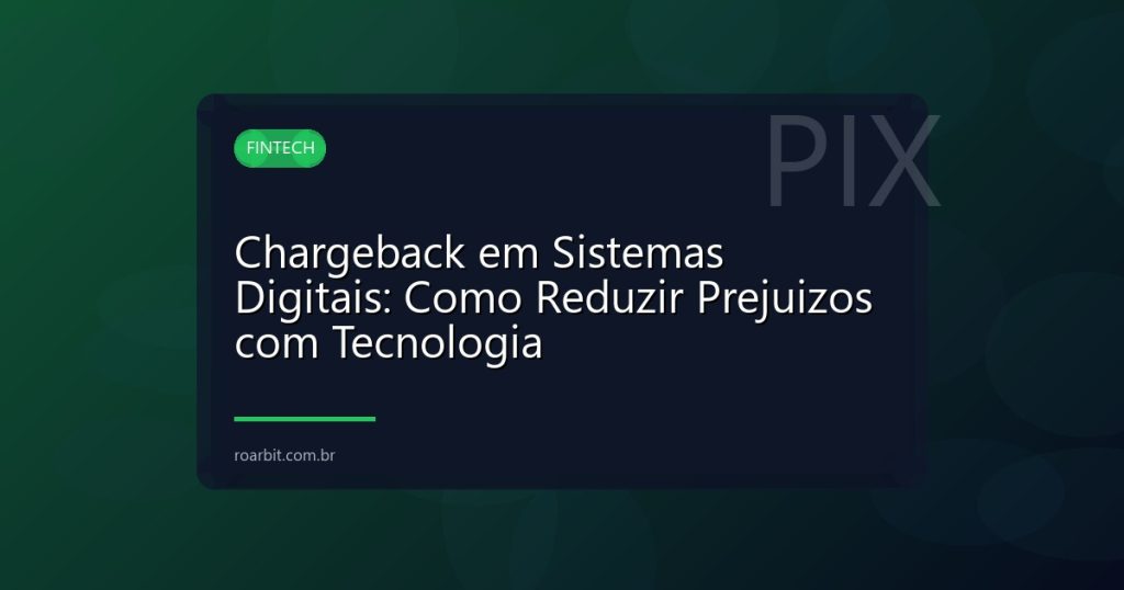 Chargeback em Sistemas Digitais: Como Reduzir Prejuizos com Tecnologia