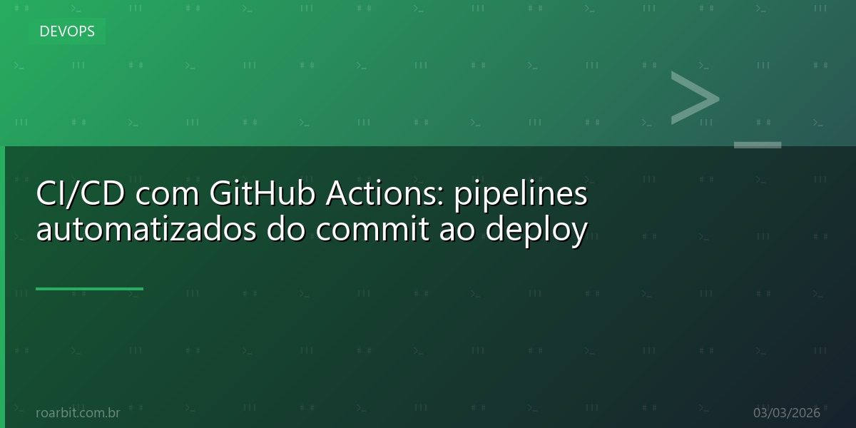 CI/CD com GitHub Actions: pipelines automatizados do commit ao deploy