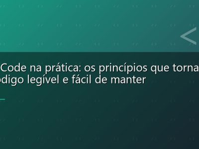 Clean Code na prática: os princípios que tornam seu código legível e fácil de manter