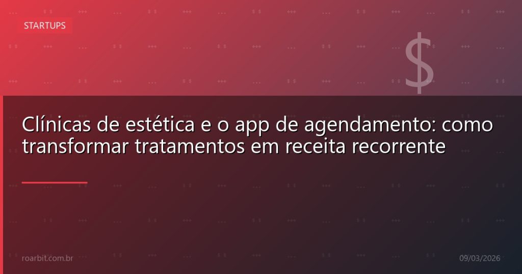 Clínicas de estética e o app de agendamento: como transformar tratamentos em receita recorrente