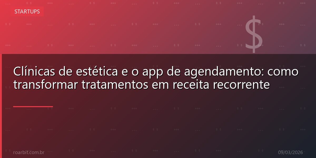 Clínicas de estética e o app de agendamento: como transformar tratamentos em receita recorrente