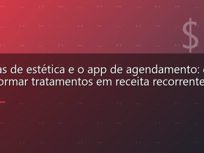 Clínicas de estética e o app de agendamento: como transformar tratamentos em receita recorrente