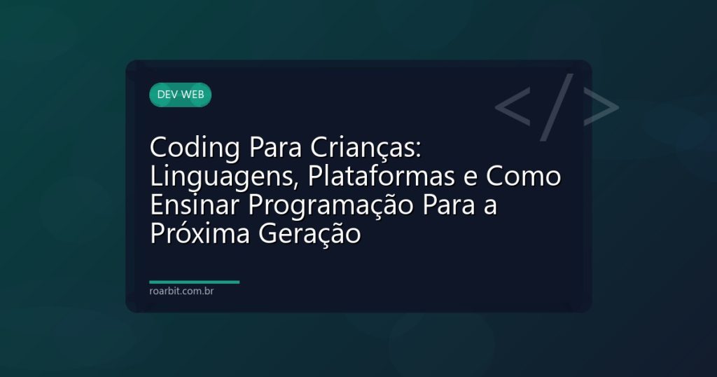 Coding Para Crianças: Linguagens, Plataformas e Como Ensinar Programação Para a Próxima Geração