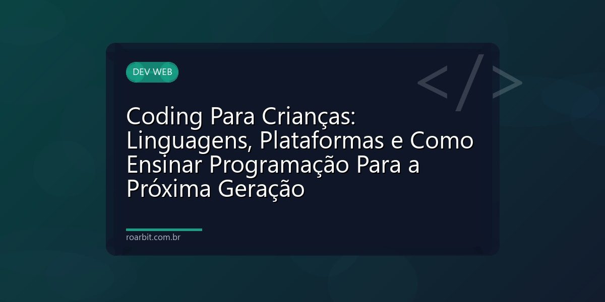 Coding Para Crianças: Linguagens, Plataformas e Como Ensinar Programação Para a Próxima Geração