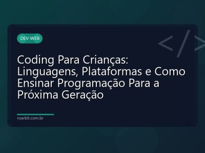 Coding Para Crianças: Linguagens, Plataformas e Como Ensinar Programação Para a Próxima Geração