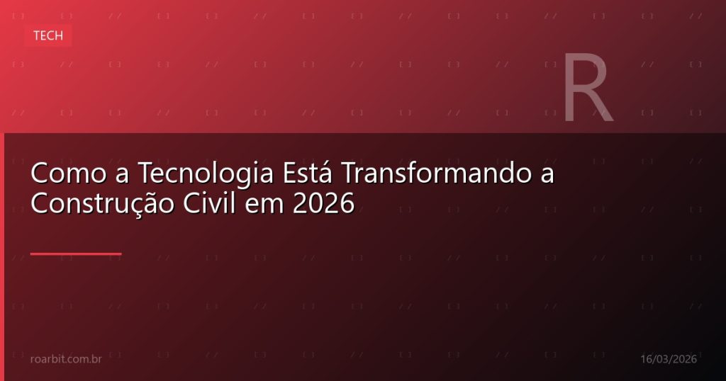Como a Tecnologia Está Transformando a Construção Civil em 2026