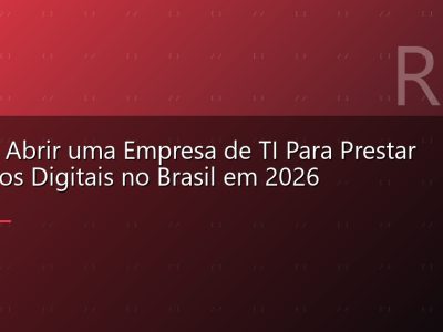 Como Abrir uma Empresa de TI Para Prestar Servicos Digitais no Brasil em 2026