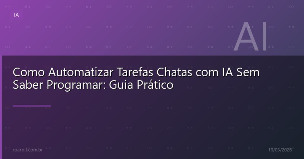 Como Automatizar Tarefas Chatas com IA Sem Saber Programar: Guia Prático
