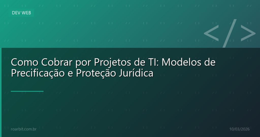 Como Cobrar por Projetos de TI: Modelos de Precificação e Proteção Jurídica