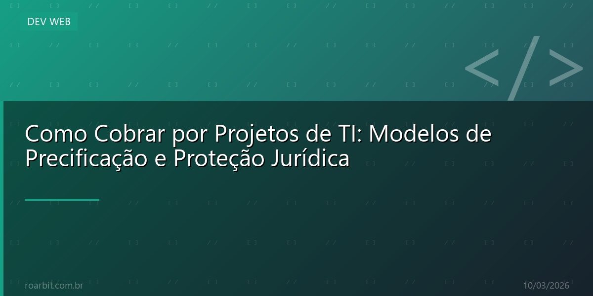 Como Cobrar por Projetos de TI: Modelos de Precificação e Proteção Jurídica