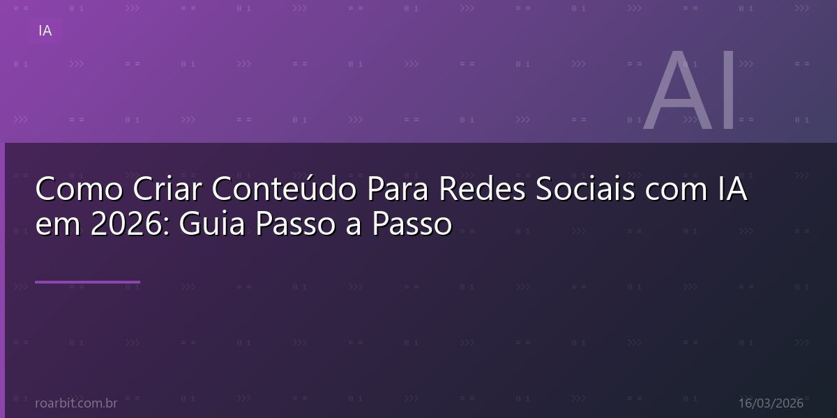 Como Criar Conteúdo Para Redes Sociais com IA em 2026: Guia Passo a Passo