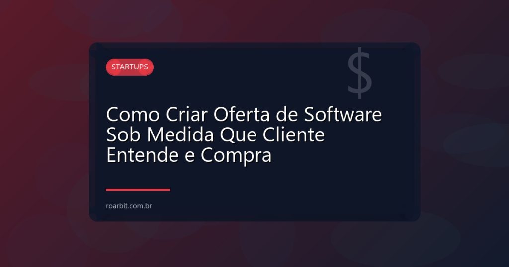Como Criar Oferta de Software Sob Medida Que Cliente Entende e Compra