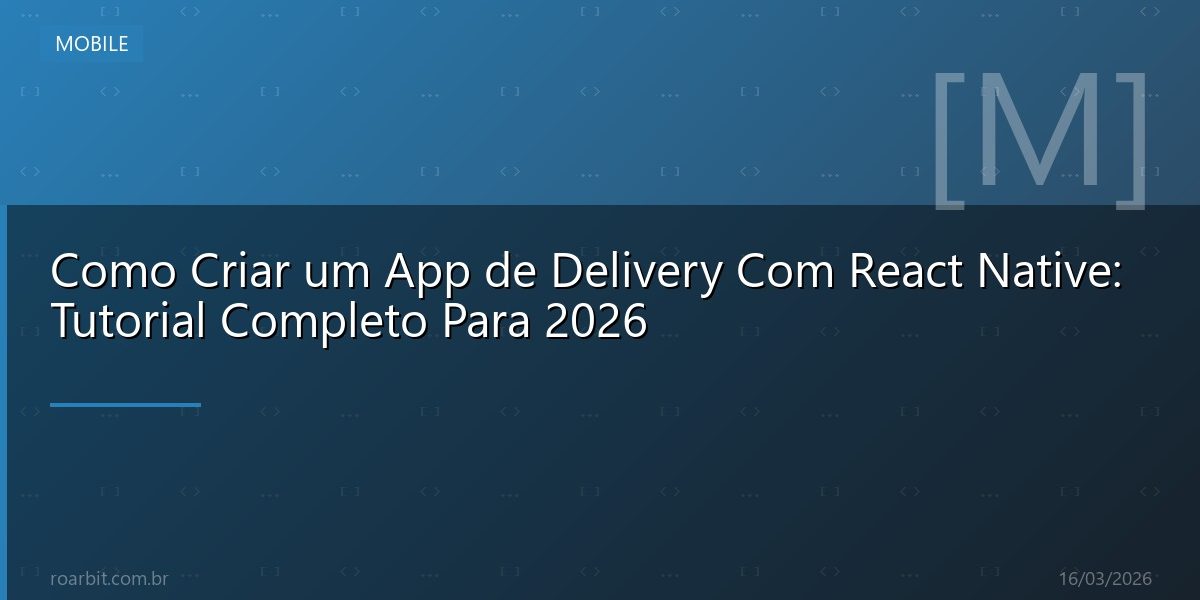 Como Criar um App de Delivery Com React Native: Tutorial Completo Para 2026