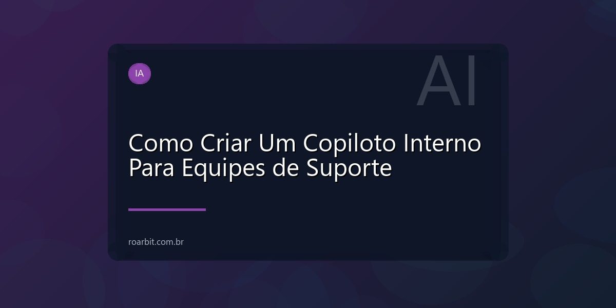 Como Criar Um Copiloto Interno Para Equipes de Suporte