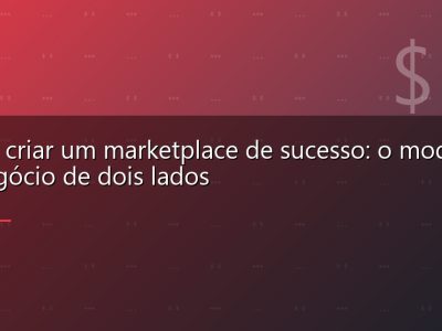 Como criar um marketplace de sucesso: o modelo de negócio de dois lados
