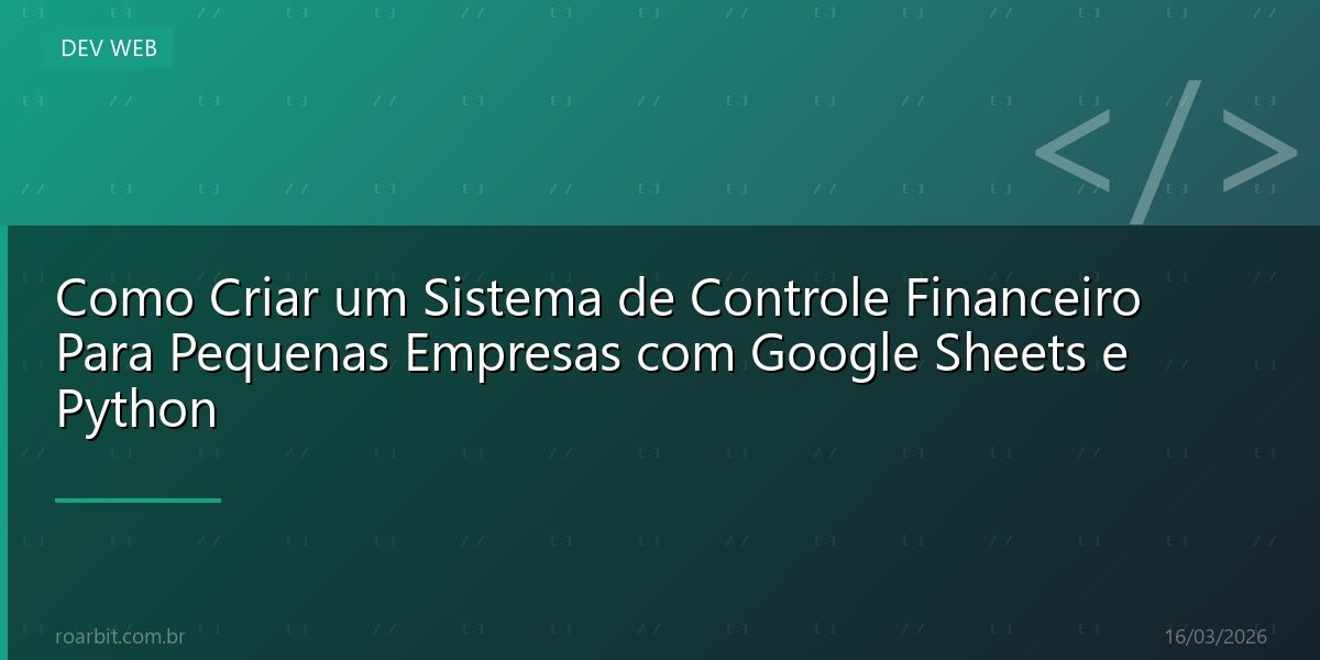 Como Criar um Sistema de Controle Financeiro Para Pequenas Empresas com Google Sheets e Python
