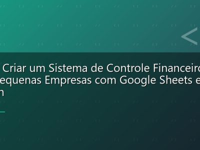 Como Criar um Sistema de Controle Financeiro Para Pequenas Empresas com Google Sheets e Python