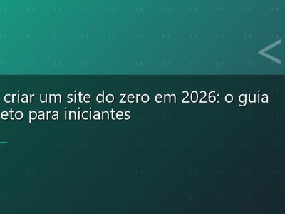 Como criar um site do zero em 2026: o guia completo para iniciantes