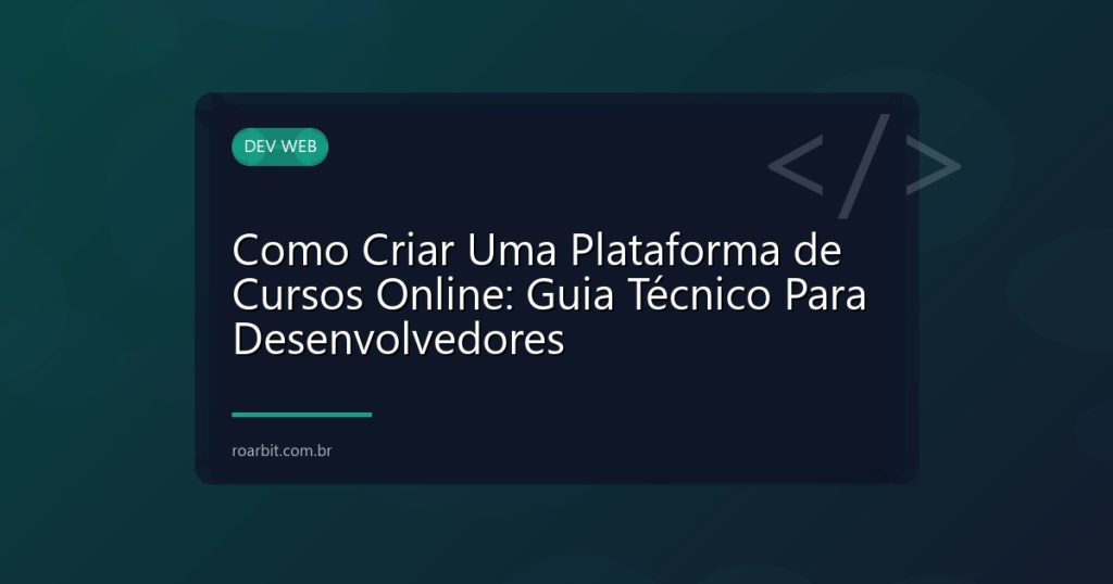 Como Criar Uma Plataforma de Cursos Online: Guia Técnico Para Desenvolvedores