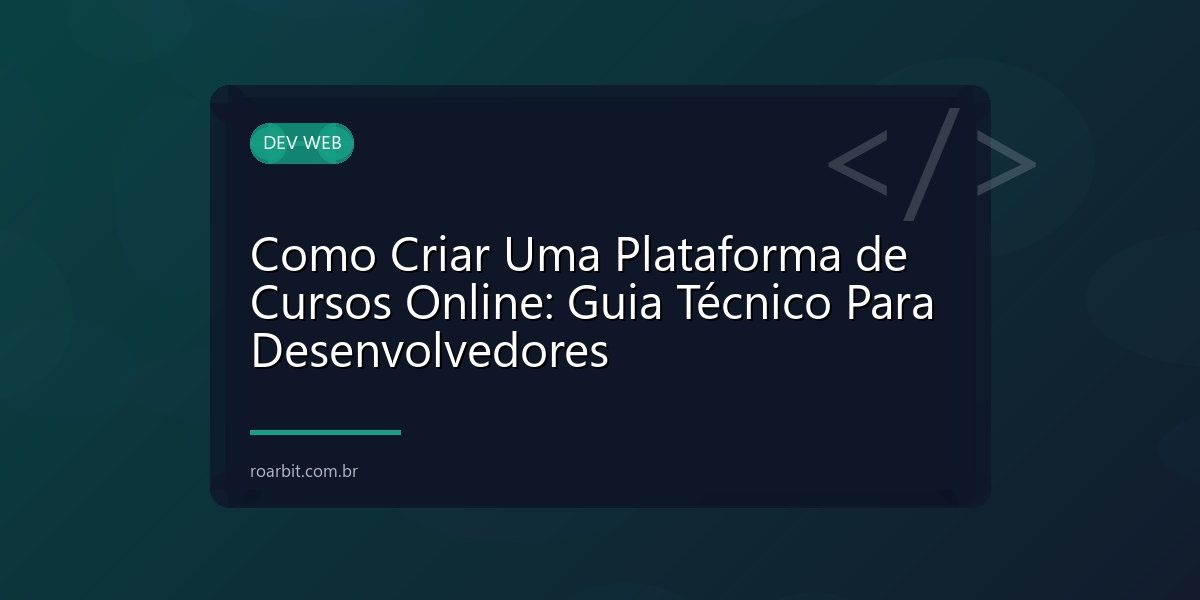 Como Criar Uma Plataforma de Cursos Online: Guia Técnico Para Desenvolvedores